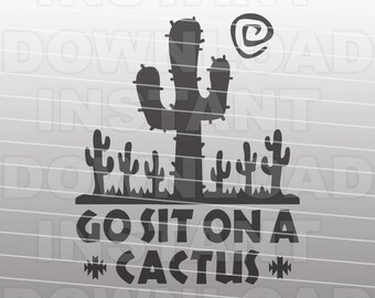 Go Sit on a Cactus SVG File,Desert Southwest SVG -Commercial & Personal Use- cricut svg,silhouette svg,svg cut,cuttable svg,vector svg