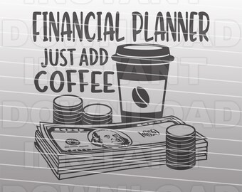 Financial Planner SVG File,Just Add Coffee Saying SVG,Banking svg  -Vector art Commercial & Personal Use- Silhouette Cameo,Cricut,Vinyl svg