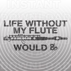 Flute SVG File,Marching Band Life Without My Flute Would Be Flat SVG -Vector Art Commercial/Personal Use- Cricut,Silhouette,Cameo,Vinyl svg