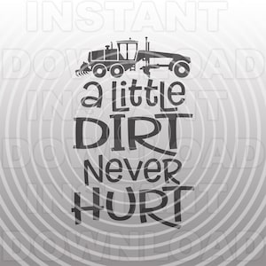 Construction Road Grader SVG File, A Little Dirt Never Hurt Motor Grader SVG -Vector Art Commercial/Personal Use- Cricut,Silhouette,Cameo