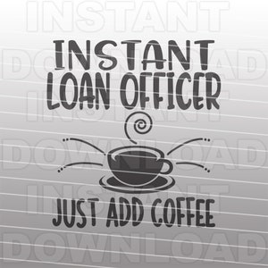 File SVG per ufficiale di prestito istantaneo, ufficiale di prestito SVG, divertente basta aggiungere caffè in formato SVG - formato vettoriale per uso personale e commerciale - Silhouette Cameo, Cricut,