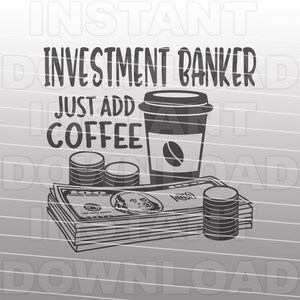 Banquero de inversiones simplemente agregue café diciendo archivo SVG, banca SVG, banquero SVG -Vector Art uso comercial/personal- Silhouette Cameo,Cricut,Vinyl