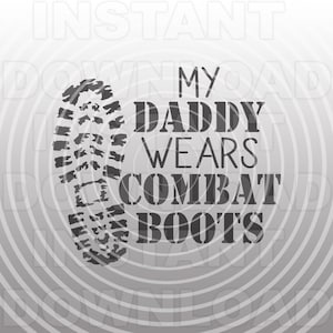 My Daddy Wears Combat Boots SVG File,Military SVG,Army svg,Marines svg -Vector Art Commercial/Personal Use-Cricut,Silhouette,Cameo,Vinyl Cut