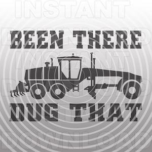 Funny Been There Dug That Construction Motor Grader SVG File -Vector Clipart Commercial & Personal Use- Cricut,Silhouette Cameo,vinyl svg
