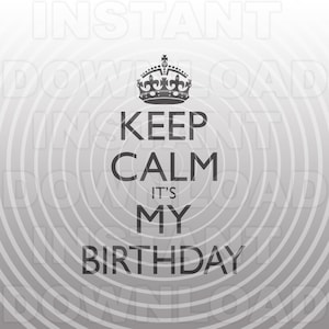Mantieni la calma è il mio compleanno File in formato SVG, Compleanno divertenteT-shirt in formato SVG - Arte vettoriale commerciale e uso personale - Cricut, Silhouette, Cameo, Ferro su vinile