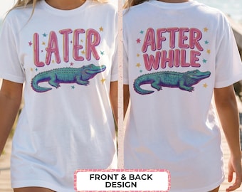 Later Gator Shirt, After While Alligator Tee, Funny Southern Shirt, Trendy Graphic Tee, Front and Back Shirt, Womens Summer Tee