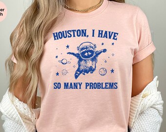 Houston, I Have So Many Problems Funny Raccoon Shirt, Funny Raccoon Graphic Tee, Houston,I Have So Many Problems, Raccoon Gifts, Raccoon Tee