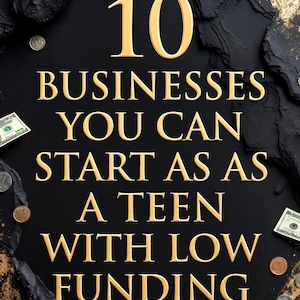 May include: A black graphic with gold text reading 10 BUSINESSES YOU CAN START AS A TEEN WITH LOW FUNDING. The design features scattered copper coins and US dollar bills against a dark, textured background with gold accents at the edges.