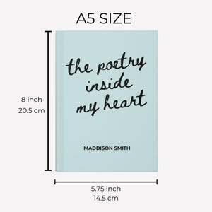 May include: A5 size notebook with a light blue cover. The cover features the handwritten text "the poetry inside my heart" in black. The notebook is 8 inches tall and 5.75 inches wide, with the author's name, Maddison Smith, at the bottom.