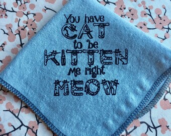 You Have Cat to be Kitten Me Right Meow Organic Flannel Handkerchief Hankie 100% Organic Cotton Silk Screened Zero Waste Reusable Eco Friend