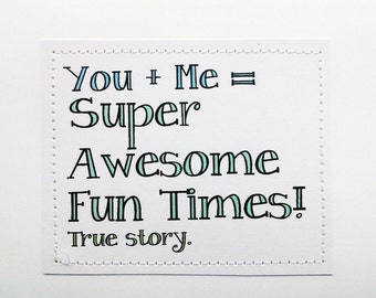 Sweet best friend card. You plus me equals super awesome fun times. True story.