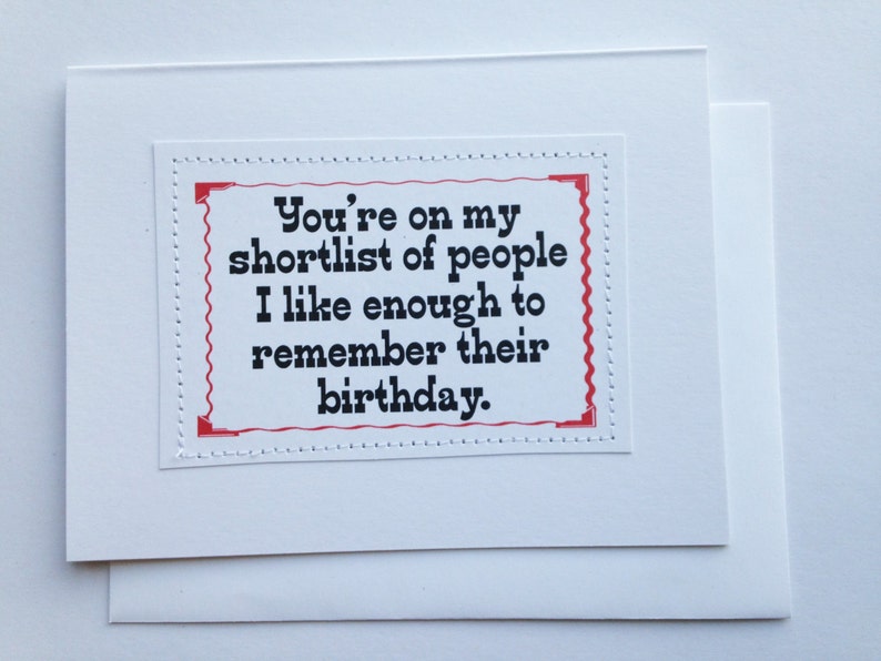 Hilarious birthday card. You're on my shortlist of people I like enough to remember their birthday. image 2