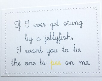 Funny card. If I ever get stung by a jellyfish I want you to be the one to pee on me.