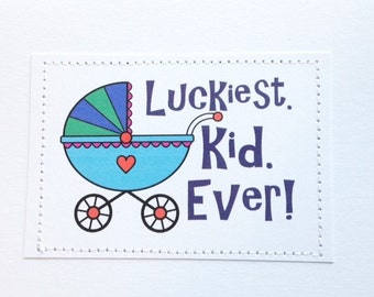 Sweet congratulations on your new baby card. Luckiest. Kid. Ever.
