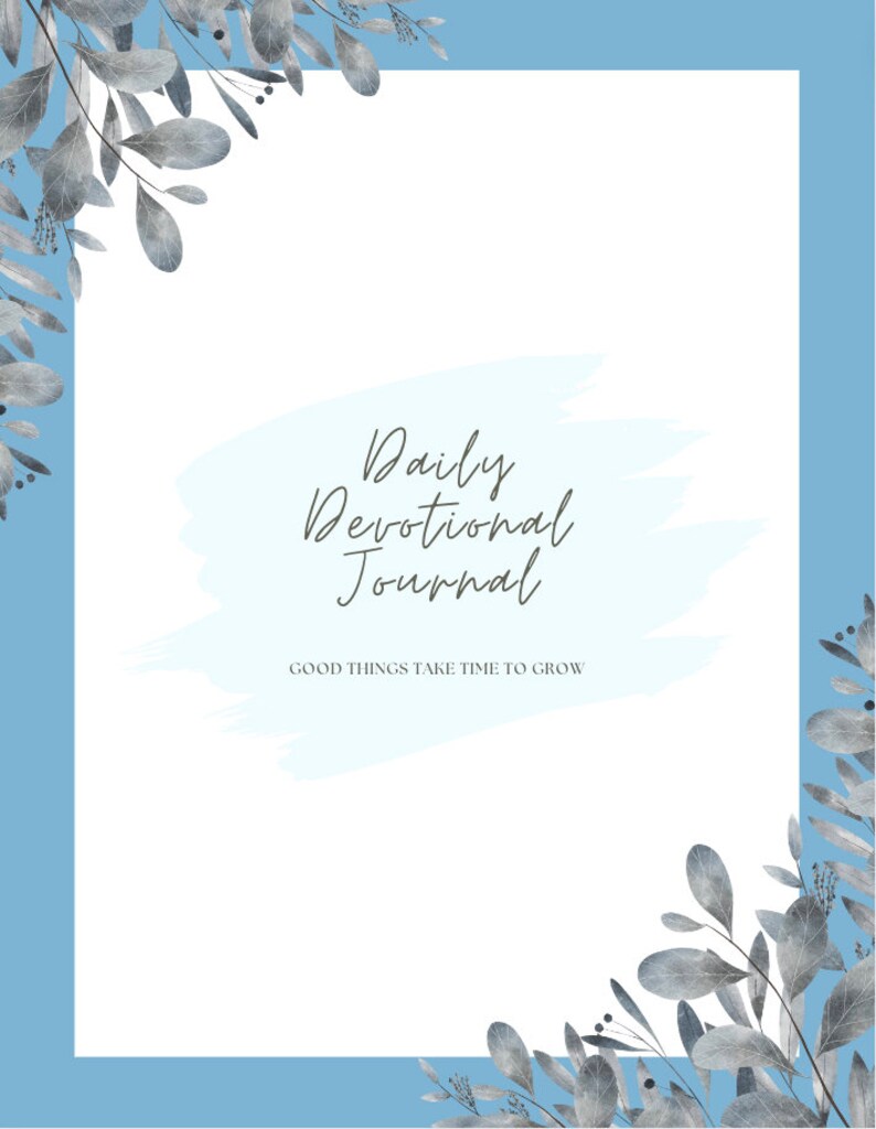 May include: A blue and white watercolor background with a gray floral border. The text "Daily Devotional Journal" is written in a handwritten font. The text "Good things take time to grow" is written below the title.