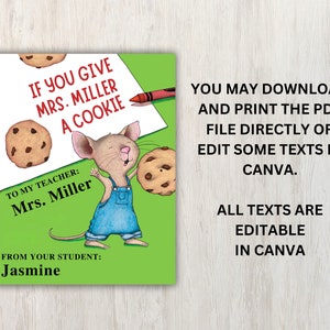 May include: A green and white printable notebook cover with a mouse holding a cookie. The text on the cover reads "If you give Mrs. Miller a cookie."  The text "To my teacher: Mrs. Miller" and "From your student: Jasmine" is also included on the cover.