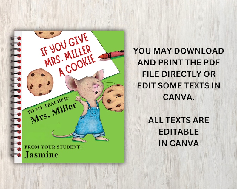 May include: A green and white printable notebook cover with a mouse holding a cookie. The text on the cover reads "If you give Mrs. Miller a cookie."  The text "To my teacher: Mrs. Miller" and "From your student: Jasmine" is also included on the cover.