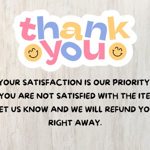 May include: A white sticker with the words "thank you" in colorful letters and two yellow smiley faces. The text below the sticker reads "YOUR SATISFACTION IS OUR PRIORITY! IF YOU ARE NOT SATISFIED WITH THE ITEM, LET US KNOW AND WE WILL REFUND YOU RIGHT AWAY."