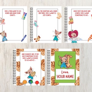May include: Five colorful spiral bound notebooks with a mouse character and text on each cover. The text on the covers reads: "She'll then want to go home and make some crafts...", "All the crafting will make her tired. She'll want to get comfy...", "Once she's relaxed and comfy. She'll want something to eat...", "And chances are. If she has something to eat. She'll want a cookie to go with it...", and "Love, Your Name".