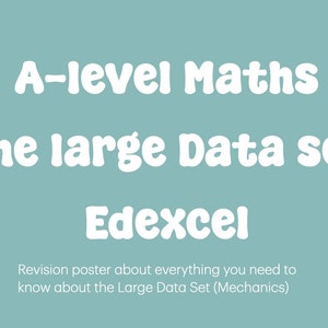 May include: A teal poster with white text. The text reads "A-level Maths", "The large Data set", and "Edexcel". Below the text is a description: "Revision poster about everything you need to know about the Large Data Set (Mechanics)".