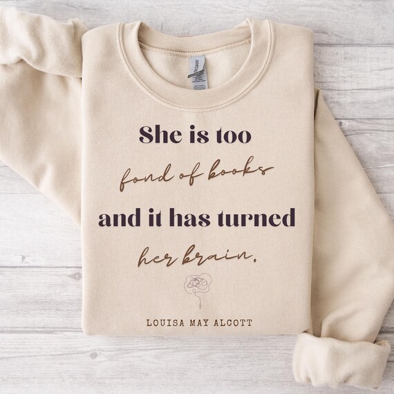 Louisa May Alcott Quote She is Too Fond of Books Sweatshirt Bookworm Little Women Lover Literature Teacher Gift For Her Literary Gift