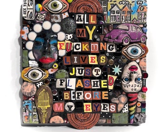 All My Fucking Lives Just Flashed Before My Eyes. (Handmade Mixed Media Mosaic Junk Assemblage Art Wall Hanging by Artist Shawn DuBois)