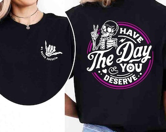 Motivational Skeleton Shirt, Have The Day You Deserve T-Shirt, Sarcastic Shirt, Inspirational Clothes, Positive Graphic, Positive Shirt