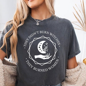 Comfort Colors They Didn&#39;t Burn Witches They Burned Women Shirt, Witchy Feminist Shirt, Halloween Witches Woman Shirt, Woman Mystic Shirt