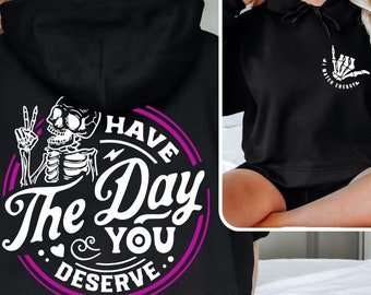 Have The Day You Deserve Hoodie, Sarcastic Hoodie, Motivational Skeleton Hoodie, Inspirational Clothes, Positive Graphic, Positive Hoodie