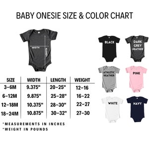 May include: Baby onesie size and color chart with measurements in inches and weight in pounds. The chart shows the width, length, and weight for sizes 3-6 months, 6-12 months, 12-18 months, and 18-24 months. The chart also shows the colors available: black, dark grey heather, athletic heather, pink, white, and navy.