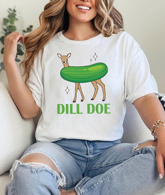 Dill Pickle T-Shirt, Dill Doe Shirt, Funny Pickle Tee, Offensive Shirt, Dark Humor Tee, Funny Pickle Gift, Gift For Woman, Inappropriate Tee