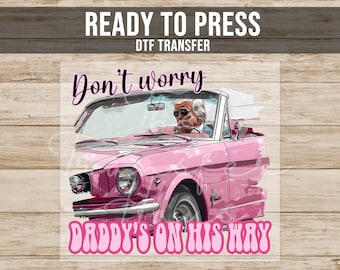 Trump Don't Worry Daddy's On His Way DTF Transfer - Ready to Press Transfer - Political Shirt Transfer - Republican Shirt Transfer