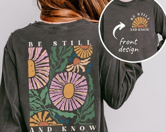 Be Still And Know Longsleeve Shirt Comfort Colors Religious Clothes Psalm Bible Verse Shirt Boho Christian Clothes Cute Floral Church Shirt