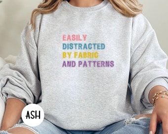 Slow Stitching Shirt, Easily Distracted by Fabric Sweatshirt, Sewers Funny Sweatshirt, Fabric Fanatic Shirt, Fabric and Pattern Lover Shirt