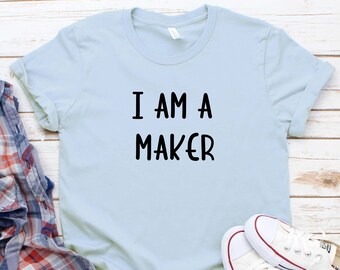 Maker Shirt, I AM A MAKER T Shirt, Creative Shirt, Crafter Mom Gift, Slow Stitch, Slow Stitching, Handmade Business Mom, Sewing Lover Tee