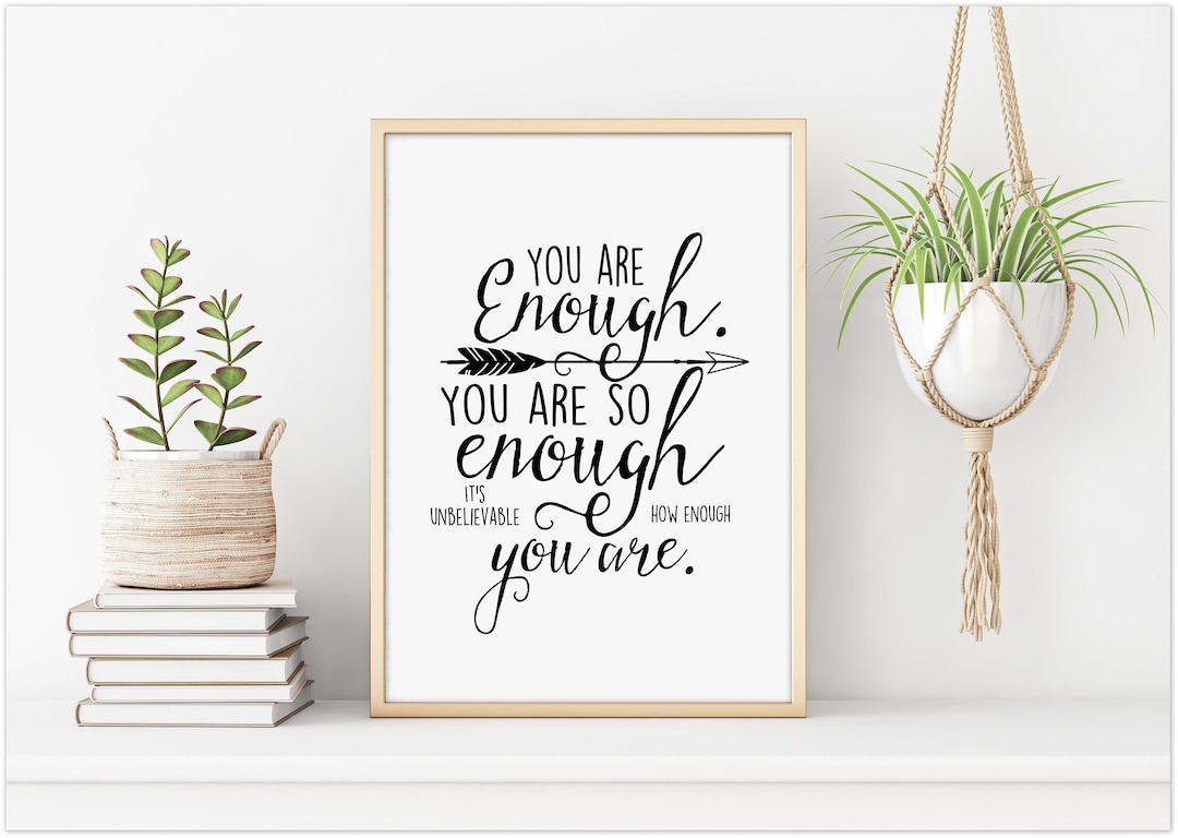 You Are Enough. You Are so Enough. It's Unbelievable How Enough You Are