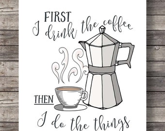 Coffee quote print | First I drink the coffee then I do the things  Typography quote print Espresso Printable kitchen wall art