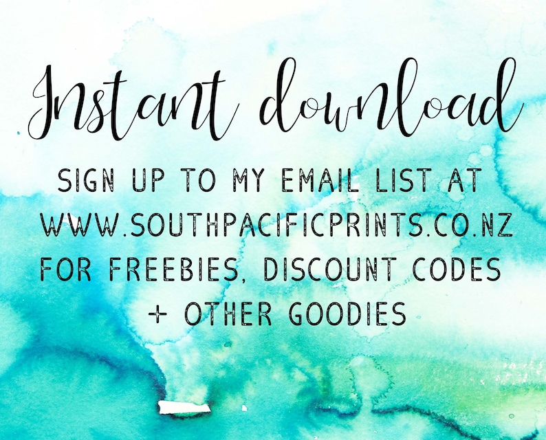 May include: Text on a blue and green watercolor background that reads "Instant download. Sign up to my email list at www.southpacificprints.co.nz for freebies, discount codes + other goodies."