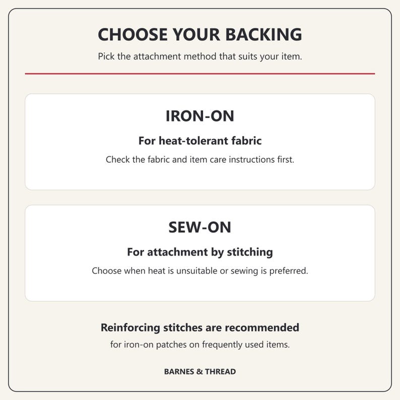 Choose Your Backing card compares iron-on for heat-tolerant fabric and sew-on for attachment by stitching. Check item care instructions first. Reinforcing stitches are recommended for iron-on patches on frequently used items.