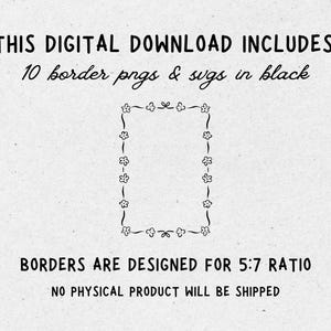 Digital download, 10 border pngs and svgs in black, designed for 5x7 ratio.