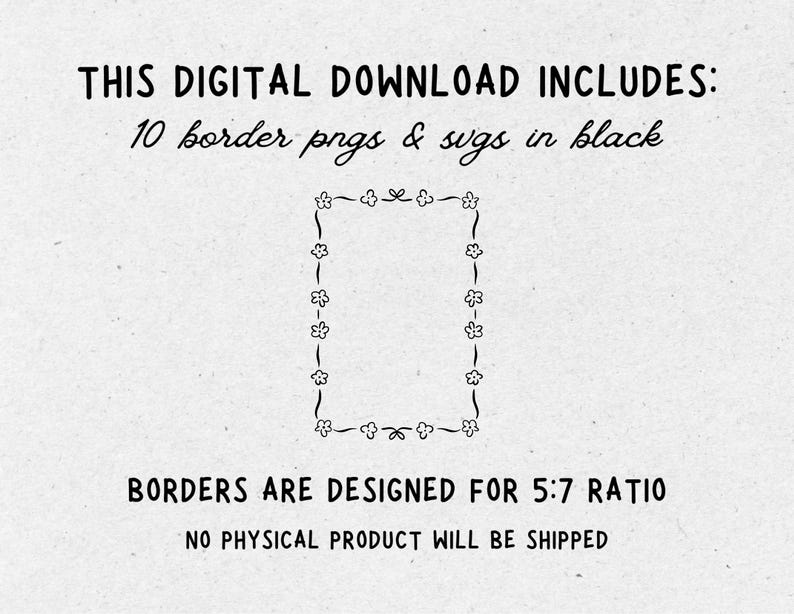 Digital download, 10 border pngs and svgs in black, designed for 5x7 ratio.