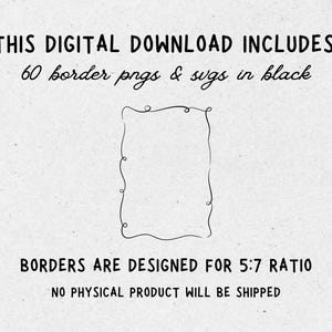 Digital download includes 60 border pngs and svgs in black that are designed for 5x7 ratio.