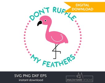 May include: A pink flamingo illustration with the text "Don't Ruffle My Feathers" in a circle. The design includes a digital download banner and the text "SVG PNG DXF EPS instant download".