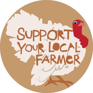 May include: A brown circle with a white turkey illustration and the text "SUPPORT YOUR LOCAL FARMER" in brown text.