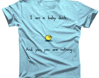 I am a Baby Duck Cute Snarky Tshirt available in mens and womens sizes (Womens' sizes are a junior cut, ie they run small)