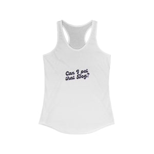May include: White tank top with the text "Can I pet that Dog?" in a retro font.