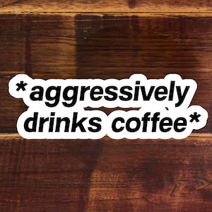 Aggressively Drinks Coffee Sticker - Gifts for coffee lovers