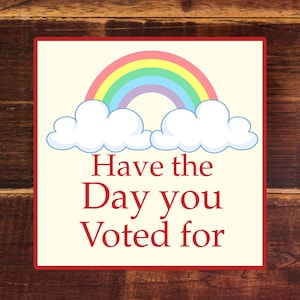 Have The Day You Voted For Sticker - Liberal Political Bumper Sticker - Political Gift Democrat - Funny Political Stickers