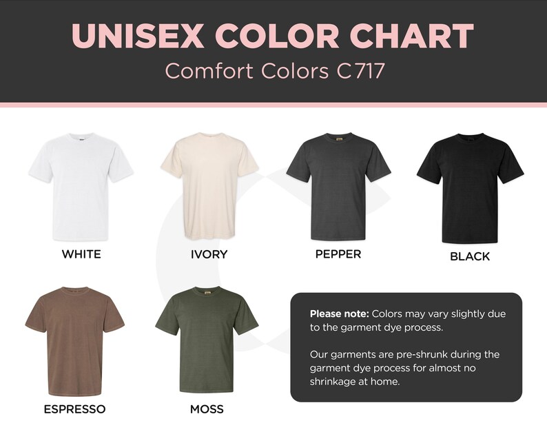 May include: A colour chart for unisex t-shirts, showing six colours: white, ivory, pepper, black, espresso, and moss. The text "UNISEX COLOUR CHART" is at the top. A note explains that colours may vary due to the garment dye process.