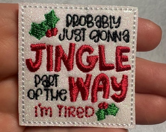 Probably Just Gonna Jingle Part Of The Way I'm Tired Feltie Christmas Applique Embellishments